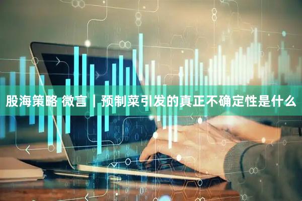 股海策略 微言｜预制菜引发的真正不确定性是什么
