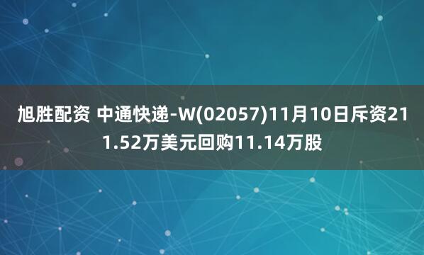 旭胜配资 中通快递-W(02057)11月10日斥资211.52万美元回购11.14万股
